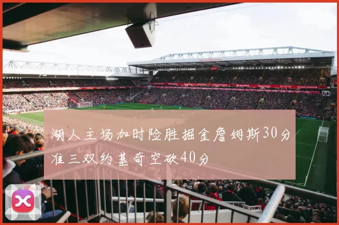 湖人主场加时险胜掘金詹姆斯30分准三双约基奇空砍40分