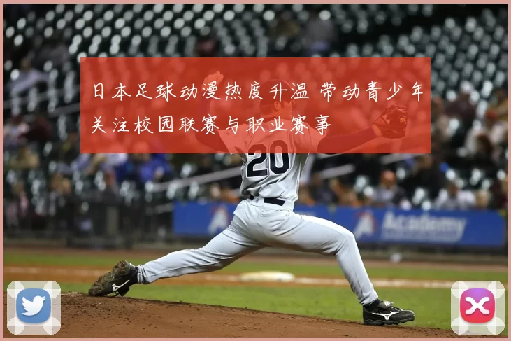 日本足球动漫热度升温 带动青少年关注校园联赛与职业赛事