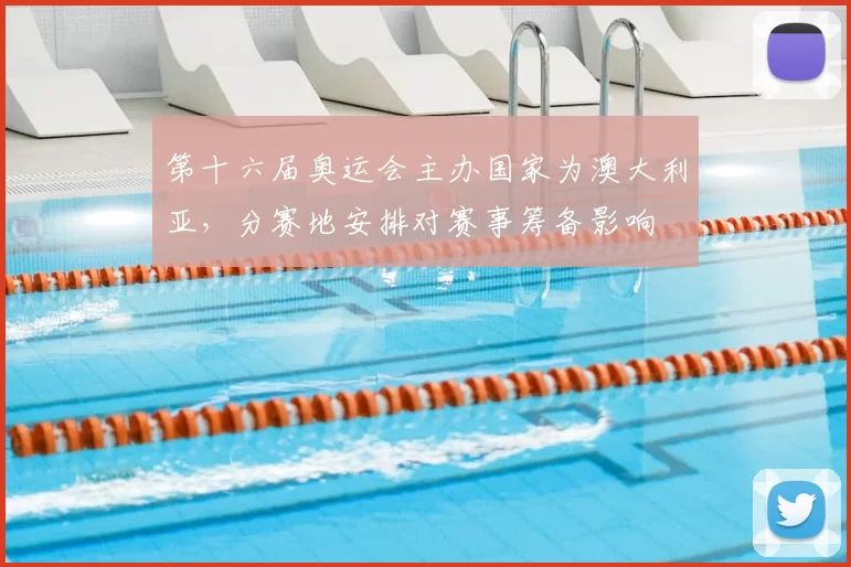 第十六届奥运会主办国家为澳大利亚,分赛地安排对赛事筹备影响