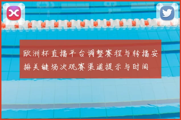 欧洲杯直播平台调整赛程与转播安排关键场次观赛渠道提示与时间