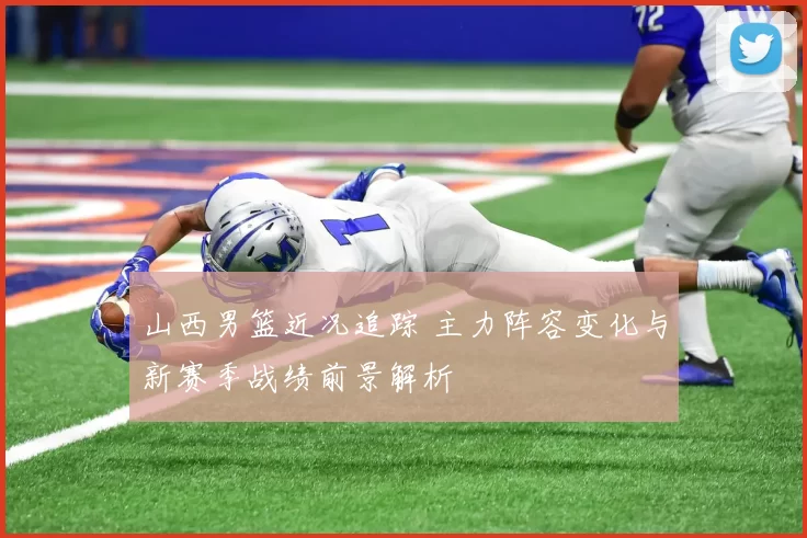 山西男篮近况追踪 主力阵容变化与新赛季战绩前景解析