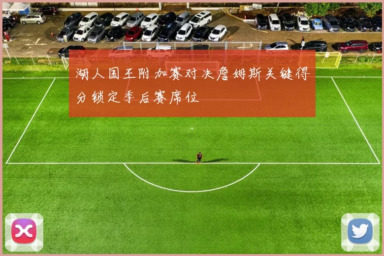 湖人国王附加赛对决詹姆斯关键得分锁定季后赛席位