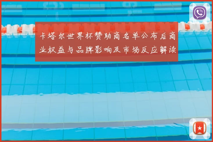 卡塔尔世界杯赞助商名单公布后商业权益与品牌影响及市场反应解读