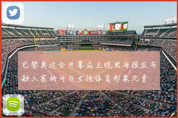 巴黎奥运会开幕式主视觉海报发布融入塞纳河与女性体育形象元素